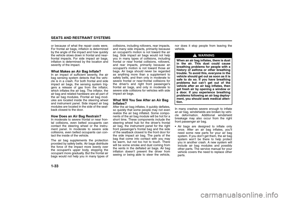 SUZUKI FORENZA 2008 1.G Service Manual 1-33SEATS AND RESTRAINT SYSTEMS
85Z04-03E
or because of what the repair costs were.
For frontal air bags, inflation is determined
by the angle of the impact and how quickly
the vehicle slows down in f SUZUKI FORENZA 2008 1.G Service Manual 1-33SEATS AND RESTRAINT SYSTEMS
85Z04-03E
or because of what the repair costs were.
For frontal air bags, inflation is determined
by the angle of the impact and how quickly
the vehicle slows down in f