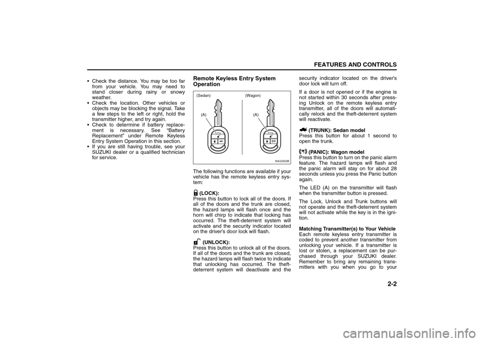 SUZUKI FORENZA 2008 1.G Service Manual 2-2
FEATURES AND CONTROLS
85Z04-03E
 Check the distance. You may be too far
from your vehicle. You may need to
stand closer during rainy or snowy
weather.
 Check the location. Other vehicles or
obje