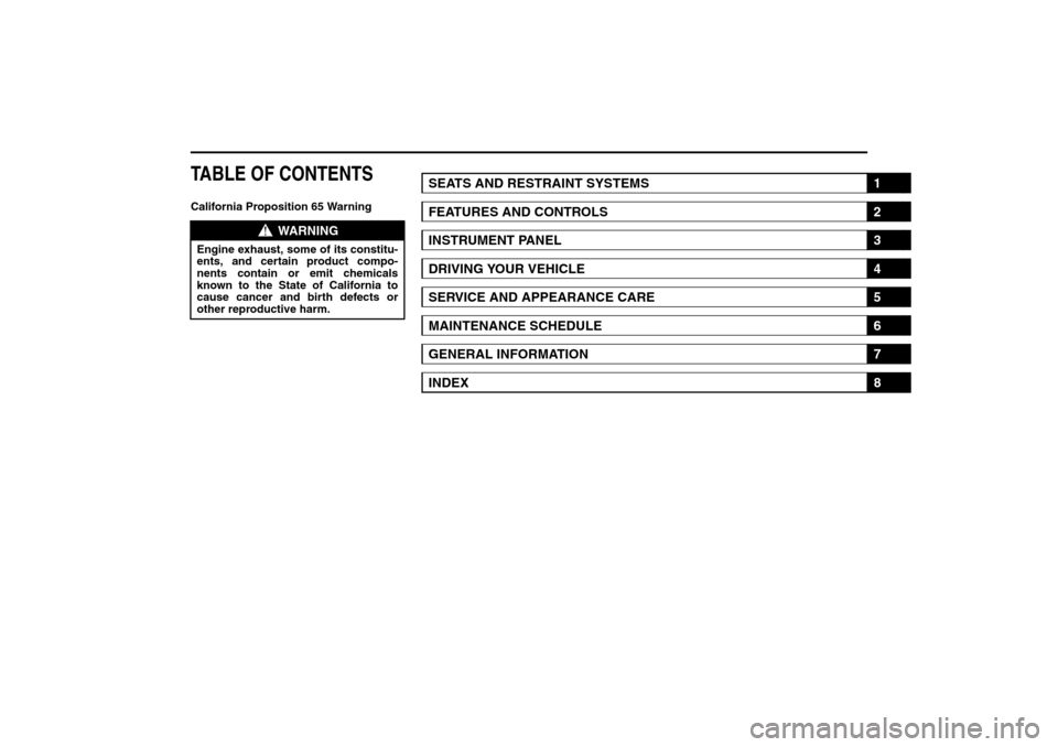 SUZUKI FORENZA 2008 1.G Owners Manual 85Z04-03E
TABLE OF CONTENTSCalifornia Proposition 65 Warning
WARNING
Engine exhaust, some of its constitu-
ents, and certain product compo-
nents contain or emit chemicals
known to the State of Califo