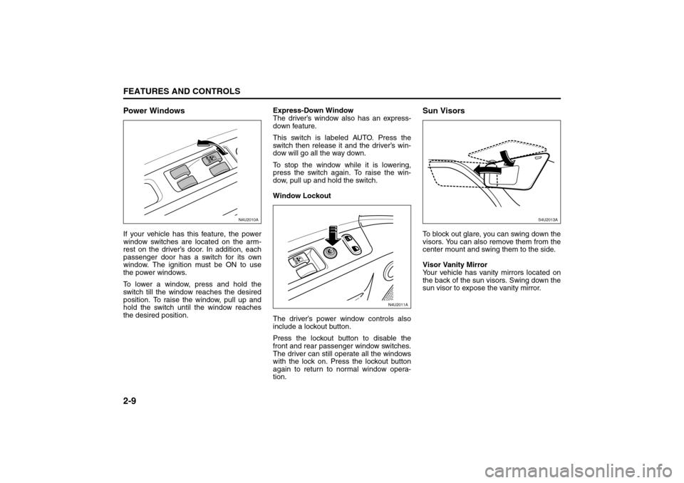 SUZUKI FORENZA 2008 1.G Workshop Manual 2-9FEATURES AND CONTROLS
85Z04-03E
Power WindowsIf your vehicle has this feature, the power
window switches are located on the arm-
rest on the driver’s door. In addition, each
passenger door has a 