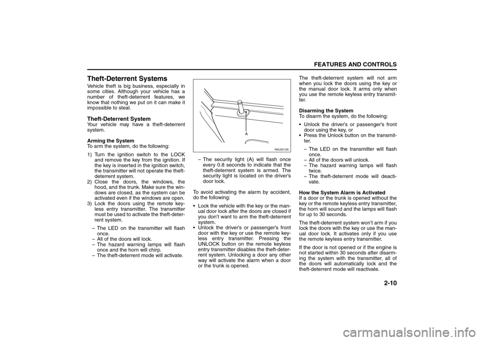 SUZUKI FORENZA 2008 1.G Workshop Manual 2-10
FEATURES AND CONTROLS
85Z04-03E
Theft-Deterrent SystemsVehicle theft is big business, especially in
some cities. Although your vehicle has a
number of theft-deterrent features, we
know that nothi