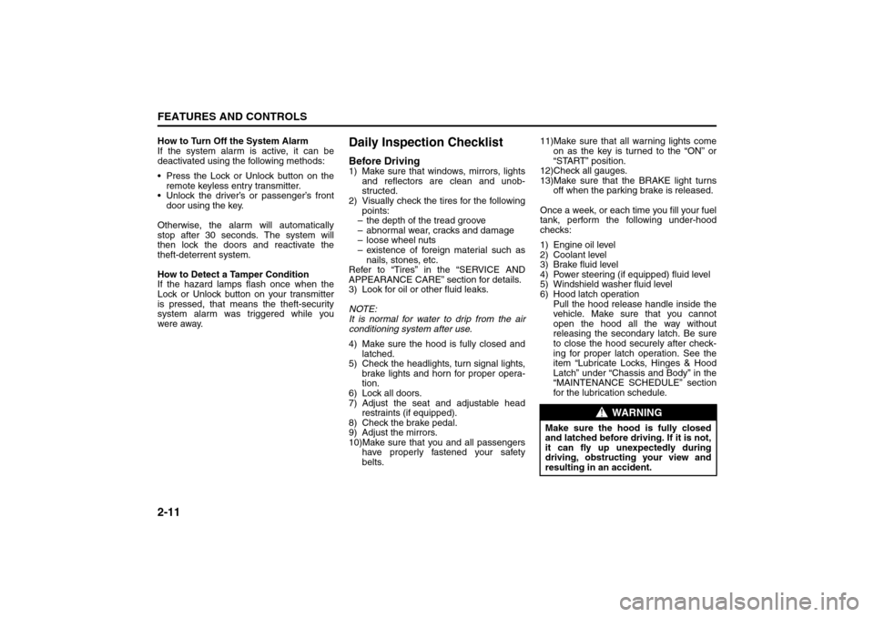 SUZUKI FORENZA 2008 1.G Owners Manual 2-11FEATURES AND CONTROLS
85Z04-03E
How to Turn Off the System Alarm
If the system alarm is active, it can be
deactivated using the following methods:
 Press the Lock or Unlock button on the
remote k