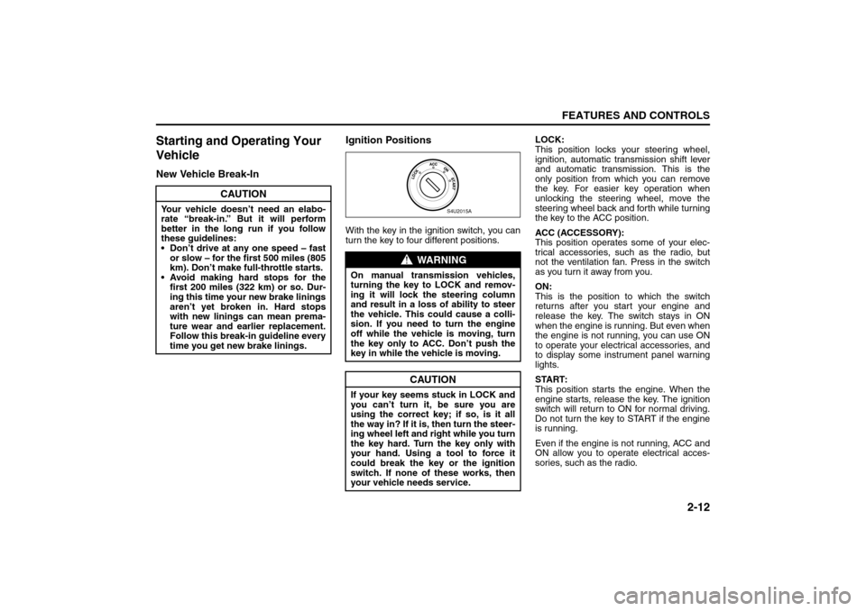 SUZUKI FORENZA 2008 1.G Owners Manual 2-12
FEATURES AND CONTROLS
85Z04-03E
Starting and Operating Your 
VehicleNew Vehicle Break-InIgnition Positions
With the key in the ignition switch, you can
turn the key to four different positions.LO