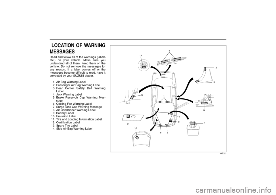 SUZUKI FORENZA 2008 1.G Owners Manual 85Z04-03E
LOCATION OF WARNING
MESSAGESRead and follow all of the warnings (labels
etc.) on your vehicle. Make sure you
understand all of them. Keep them on the
vehicle. Do not remove the messages for SUZUKI FORENZA 2008 1.G Owners Manual 85Z04-03E
LOCATION OF WARNING
MESSAGESRead and follow all of the warnings (labels
etc.) on your vehicle. Make sure you
understand all of them. Keep them on the
vehicle. Do not remove the messages for