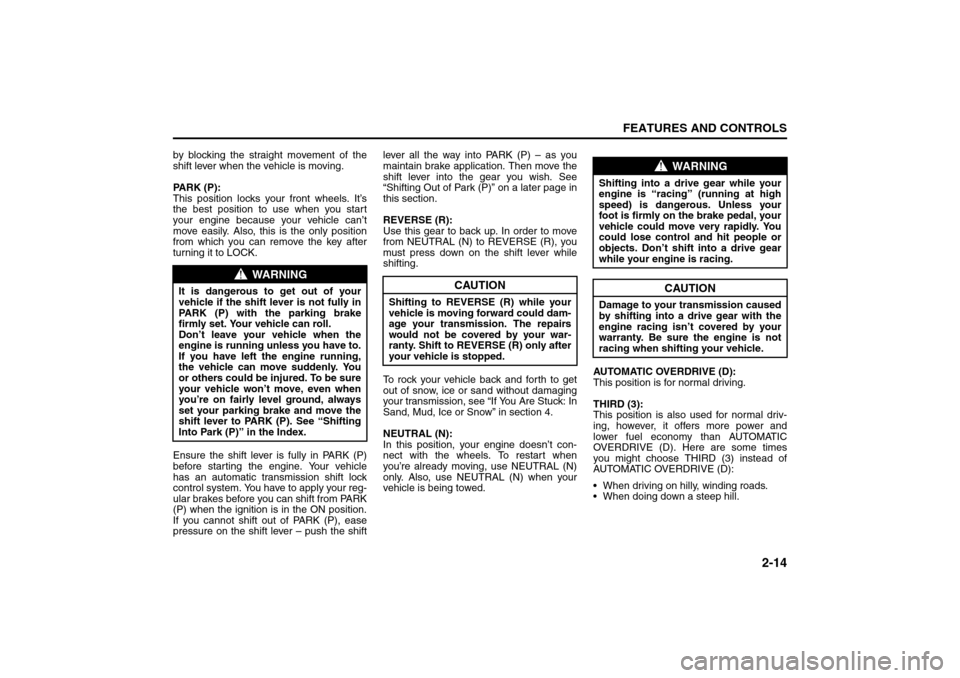 SUZUKI FORENZA 2008 1.G Repair Manual 2-14
FEATURES AND CONTROLS
85Z04-03E
by blocking the straight movement of the
shift lever when the vehicle is moving.
PARK (P):
This position locks your front wheels. It’s
the best position to use w