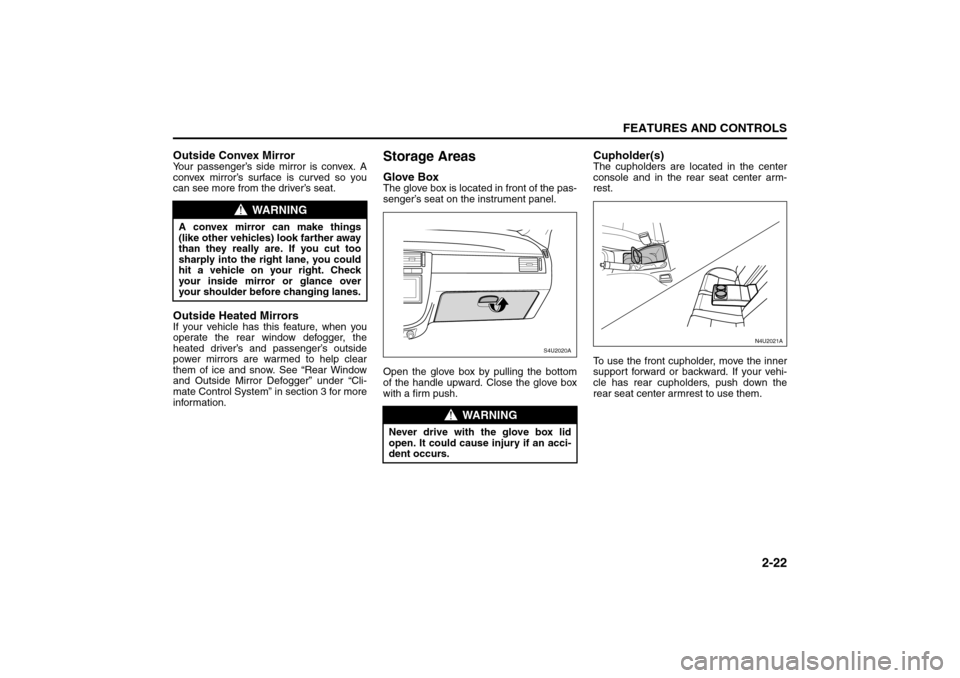 SUZUKI FORENZA 2008 1.G Owners Manual 2-22
FEATURES AND CONTROLS
85Z04-03E
Outside Convex MirrorYour passenger’s side mirror is convex. A
convex mirror’s surface is curved so you
can see more from the driver’s seat.Outside Heated Mi