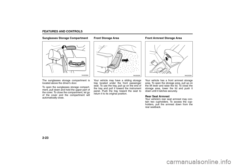 SUZUKI FORENZA 2008 1.G Manual PDF 2-23FEATURES AND CONTROLS
85Z04-03E
Sunglasses Storage CompartmentThe sunglasses storage compartment is
located above the driver’s door.
To open the sunglasses storage compart-
ment, pull down and h