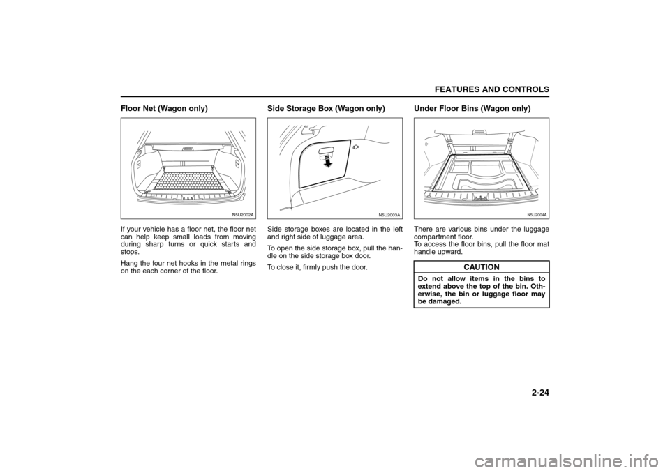 SUZUKI FORENZA 2008 1.G Manual PDF 2-24
FEATURES AND CONTROLS
85Z04-03E
Floor Net (Wagon only)If your vehicle has a floor net, the floor net
can help keep small loads from moving
during sharp turns or quick starts and
stops.
Hang the f SUZUKI FORENZA 2008 1.G Manual PDF 2-24
FEATURES AND CONTROLS
85Z04-03E
Floor Net (Wagon only)If your vehicle has a floor net, the floor net
can help keep small loads from moving
during sharp turns or quick starts and
stops.
Hang the f