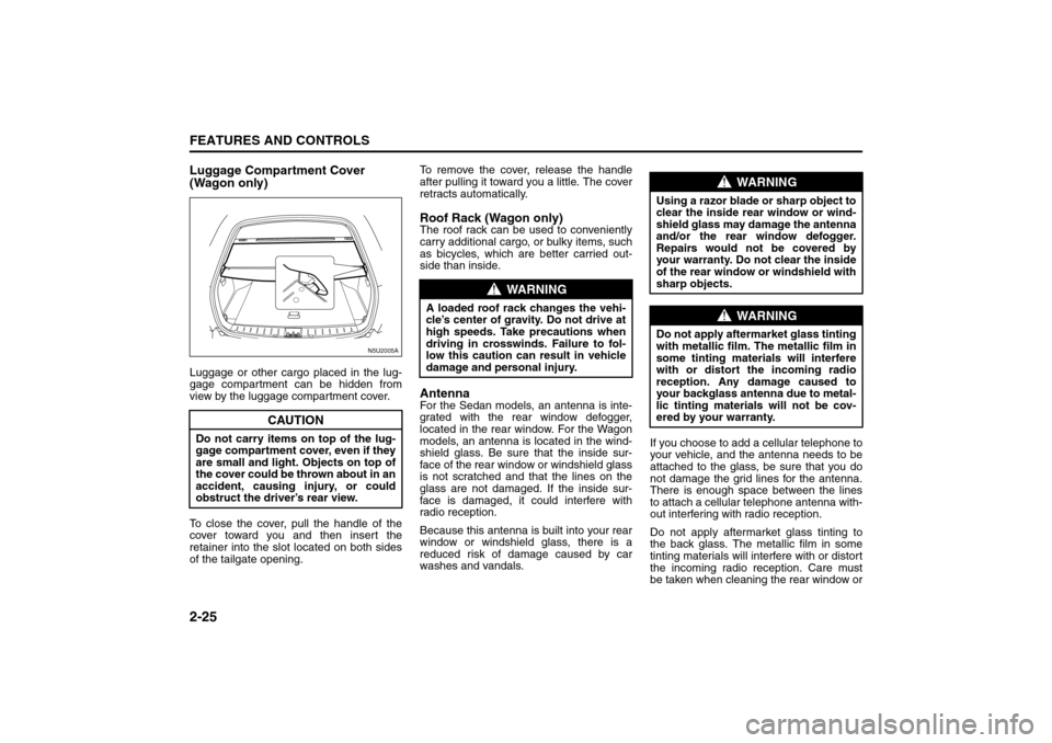 SUZUKI FORENZA 2008 1.G Owners Manual 2-25FEATURES AND CONTROLS
85Z04-03E
Luggage Compartment Cover 
(Wagon only)Luggage or other cargo placed in the lug-
gage compartment can be hidden from
view by the luggage compartment cover.
To close