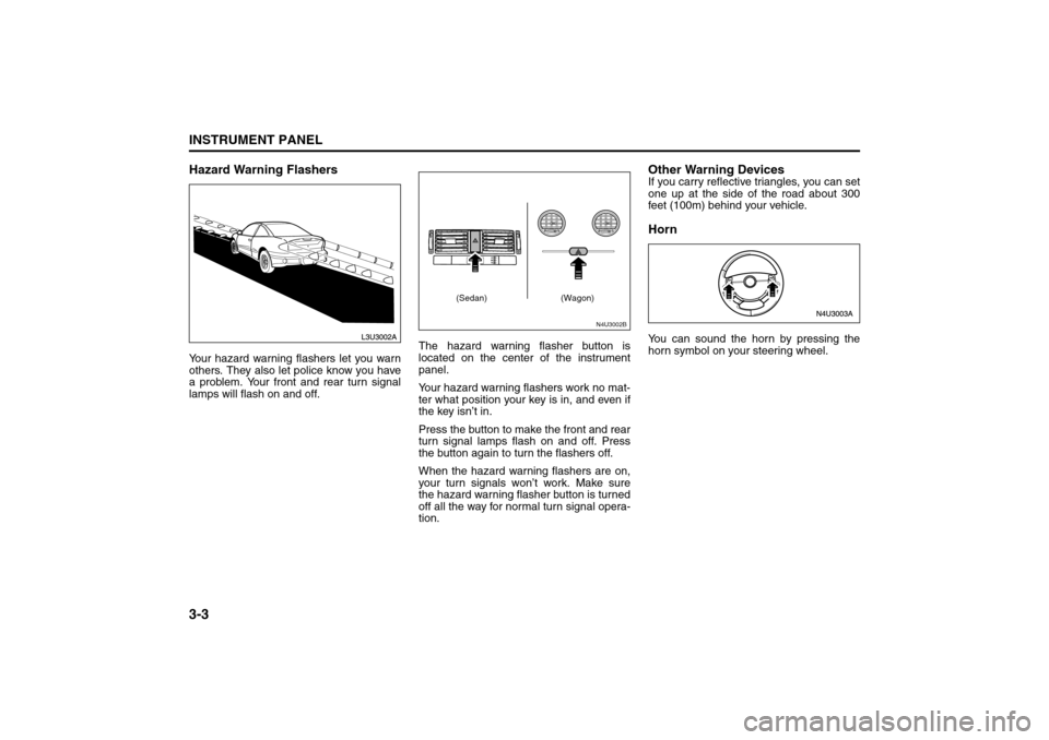 SUZUKI FORENZA 2008 1.G Manual PDF 3-3INSTRUMENT PANEL
85Z04-03E
Hazard Warning FlashersYour hazard warning flashers let you warn
others. They also let police know you have
a problem. Your front and rear turn signal
lamps will flash on