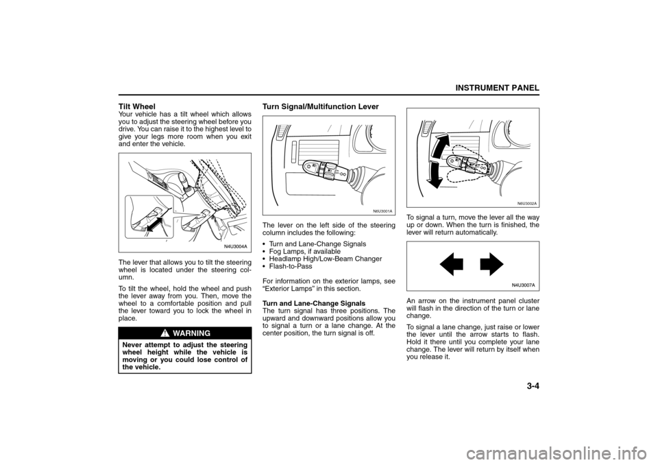 SUZUKI FORENZA 2008 1.G Manual PDF 3-4
INSTRUMENT PANEL
85Z04-03E
Tilt WheelYour vehicle has a tilt wheel which allows
you to adjust the steering wheel before you
drive. You can raise it to the highest level to
give your legs more room