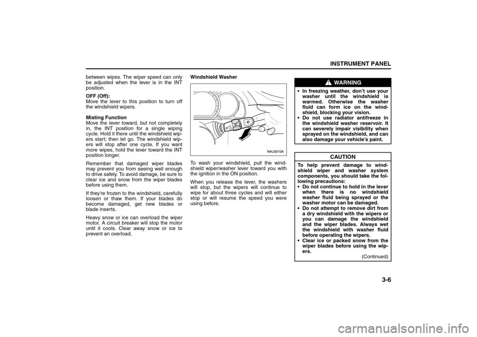 SUZUKI FORENZA 2008 1.G Owners Manual 3-6
INSTRUMENT PANEL
85Z04-03E
between wipes. The wiper speed can only
be adjusted when the lever is in the INT
position.
OFF (Off):
Move the lever to this position to turn off
the windshield wipers.
