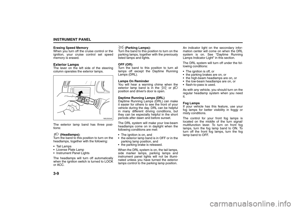 SUZUKI FORENZA 2008 1.G Owners Manual 3-9INSTRUMENT PANEL
85Z04-03E
Erasing Speed Memory
When you turn off the cruise control or the
ignition, your cruise control set speed
memory is erased.Exterior LampsThe lever on the left side of the 