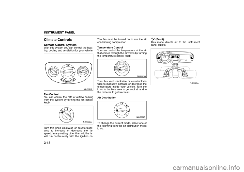 SUZUKI FORENZA 2008 1.G Manual Online 3-13INSTRUMENT PANEL
85Z04-03E
Climate ControlsClimate Control SystemWith this system you can control the heat-
ing, cooling and ventilation for your vehicle.
Fan Control
You can control the rate of a