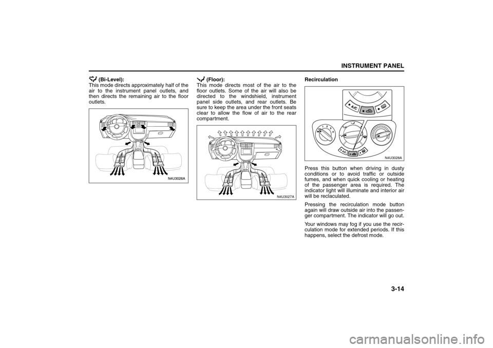 SUZUKI FORENZA 2008 1.G Manual Online 3-14
INSTRUMENT PANEL
85Z04-03E
(Bi-Level):
This mode directs approximately half of the
air to the instrument panel outlets, and
then directs the remaining air to the floor
outlets. (Floor):
This mod SUZUKI FORENZA 2008 1.G Manual Online 3-14
INSTRUMENT PANEL
85Z04-03E
(Bi-Level):
This mode directs approximately half of the
air to the instrument panel outlets, and
then directs the remaining air to the floor
outlets. (Floor):
This mod