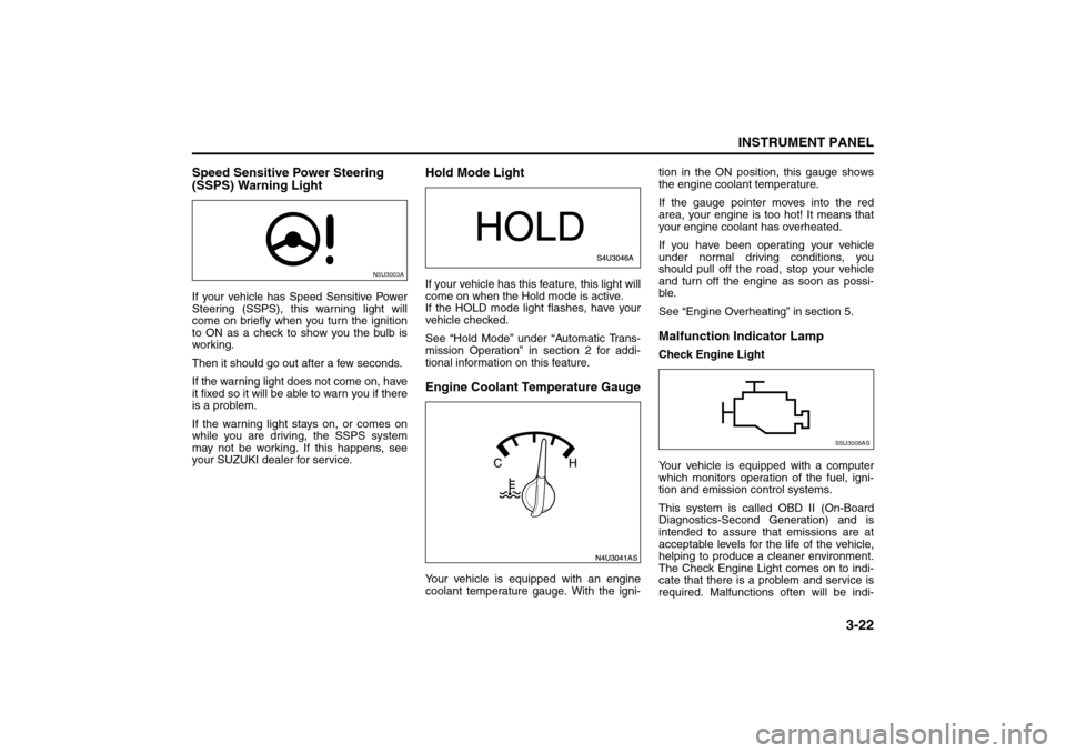 SUZUKI FORENZA 2008 1.G Owners Manual 3-22
INSTRUMENT PANEL
85Z04-03E
Speed Sensitive Power Steering 
(SSPS) Warning LightIf your vehicle has Speed Sensitive Power
Steering (SSPS), this warning light will
come on briefly when you turn the