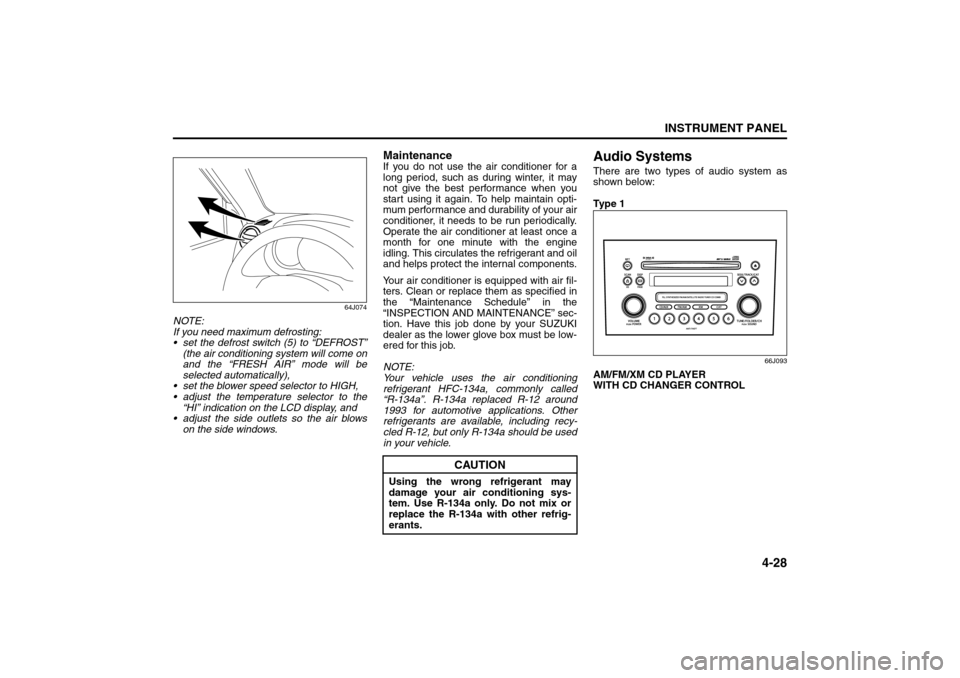 SUZUKI GRAND VITARA 2008 3.G Owners Manual 4-28
INSTRUMENT PANEL
66J22-03E
64J074
NOTE:
If you need maximum defrosting:
 set the defrost switch (5) to “DEFROST”
(the air conditioning system will come on
and the “FRESH AIR” mode will b