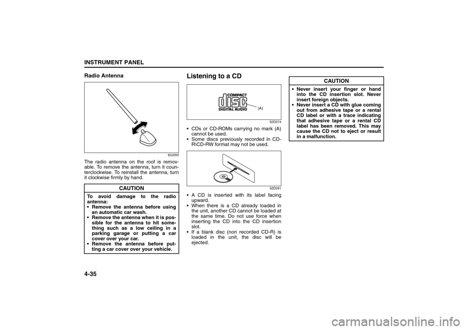 SUZUKI GRAND VITARA 2008 3.G Owners Manual 4-35INSTRUMENT PANEL
66J22-03E
Radio Antenna
63J055
The radio antenna on the roof is remov-
able. To remove the antenna, turn it coun-
terclockwise. To reinstall the antenna, turn
it clockwise firmly SUZUKI GRAND VITARA 2008 3.G Owners Manual 4-35INSTRUMENT PANEL
66J22-03E
Radio Antenna
63J055
The radio antenna on the roof is remov-
able. To remove the antenna, turn it coun-
terclockwise. To reinstall the antenna, turn
it clockwise firmly