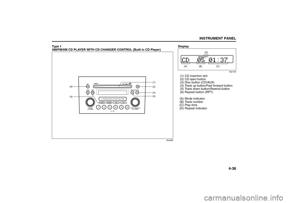 SUZUKI GRAND VITARA 2008 3.G Owners Manual 4-36
INSTRUMENT PANEL
66J22-03E
Ty p e  1  
AM/FM/XM CD PLAYER WITH CD CHANGER CONTROL (Built in CD Player)
66J099
(3)(6)
(4)(2) (1)
(5)
Display
66J100
(1) CD insertion slot
(2) CD eject button
(3) Di