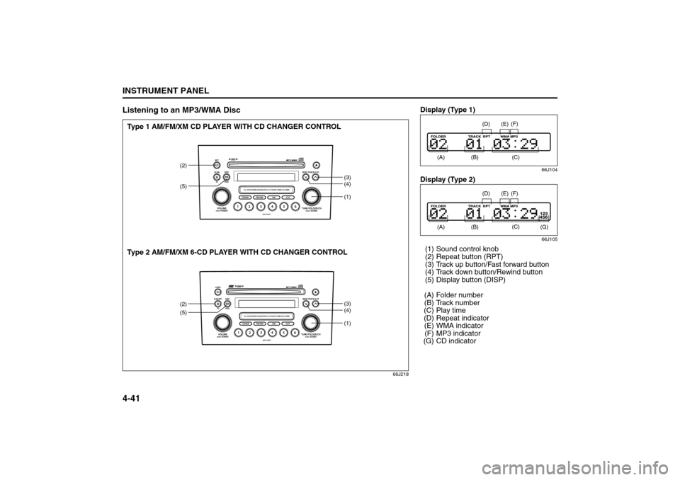 SUZUKI GRAND VITARA 2008 3.G Owners Manual 4-41INSTRUMENT PANEL
66J22-03E
Listening to an MP3/WMA Disc
66J218
(1)
(2)
(3)
(4)(1)
(2)(5)(3)
(4)(5)
Type 1 AM/FM/XM CD PLAYER WITH CD CHANGER CONTROL
Type 2 AM/FM/XM 6-CD PLAYER WITH CD CHANGER CON