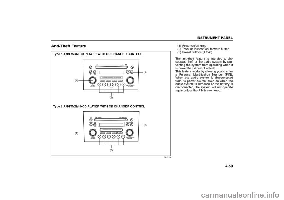 SUZUKI GRAND VITARA 2008 3.G Owners Manual 4-50
INSTRUMENT PANEL
66J22-03E
Anti-Theft Feature
66J223
(1)
(2)
(3)
(1)
(2)
(3)
Type 1 AM/FM/XM CD PLAYER WITH CD CHANGER CONTROL
Type 2 AM/FM/XM 6-CD PLAYER WITH CD CHANGER CONTROL
(1) Power on/off