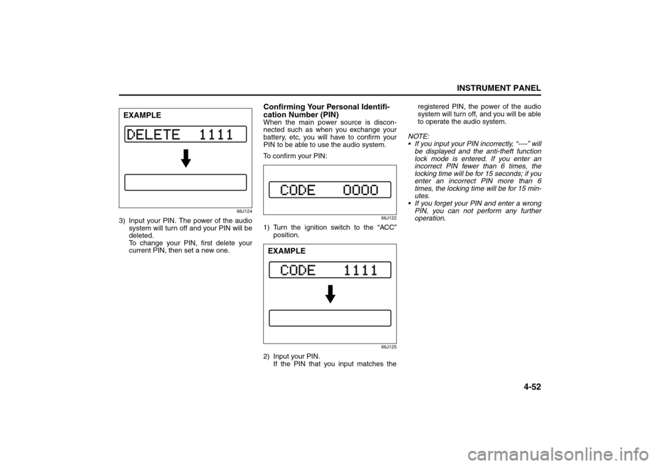 SUZUKI GRAND VITARA 2008 3.G Owners Manual 4-52
INSTRUMENT PANEL
66J22-03E
66J124
3) Input your PIN. The power of the audio
system will turn off and your PIN will be
deleted.
To change your PIN, first delete your
current PIN, then set a new o SUZUKI GRAND VITARA 2008 3.G Owners Manual 4-52
INSTRUMENT PANEL
66J22-03E
66J124
3) Input your PIN. The power of the audio
system will turn off and your PIN will be
deleted.
To change your PIN, first delete your
current PIN, then set a new o