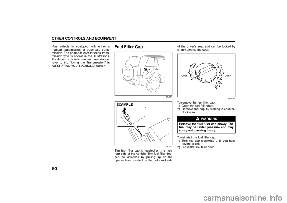 SUZUKI GRAND VITARA 2008 3.G Owners Manual 5-3OTHER CONTROLS AND EQUIPMENT
66J22-03E
Your vehicle is equipped with either a
manual transmission or automatic trans-
mission. The gearshift lever for each trans-
mission type is shown in the illus