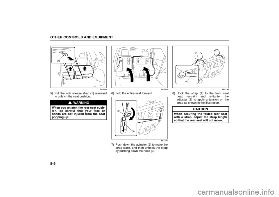 SUZUKI GRAND VITARA 2008 3.G Owners Manual 5-5OTHER CONTROLS AND EQUIPMENT
66J22-03E
64J088
5) Pull the lock release strap (1) rearward
to unlatch the seat cushion.
64J089
6) Fold the entire seat forward.
66J195
7) Push down the adjuster (2) t SUZUKI GRAND VITARA 2008 3.G Owners Manual 5-5OTHER CONTROLS AND EQUIPMENT
66J22-03E
64J088
5) Pull the lock release strap (1) rearward
to unlatch the seat cushion.
64J089
6) Fold the entire seat forward.
66J195
7) Push down the adjuster (2) t
