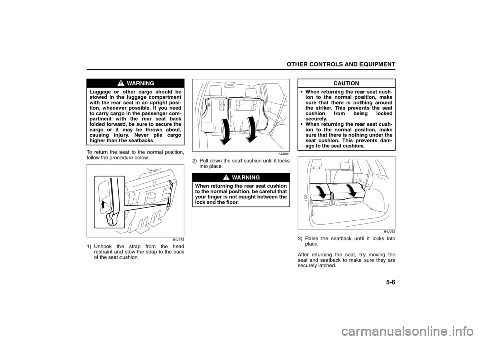 SUZUKI GRAND VITARA 2008 3.G Owners Manual 5-6
OTHER CONTROLS AND EQUIPMENT
66J22-03E
To return the seat to the normal position,
follow the procedure below.
64J175
1) Unhook the strap from the head
restraint and stow the strap to the back
of t SUZUKI GRAND VITARA 2008 3.G Owners Manual 5-6
OTHER CONTROLS AND EQUIPMENT
66J22-03E
To return the seat to the normal position,
follow the procedure below.
64J175
1) Unhook the strap from the head
restraint and stow the strap to the back
of t