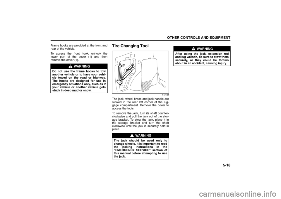 SUZUKI GRAND VITARA 2008 3.G Owners Manual 5-18
OTHER CONTROLS AND EQUIPMENT
66J22-03E
Frame hooks are provided at the front and
rear of the vehicle.
To access the front hook, unhook the
lower part of the cover (1) and then
remove the cover (1 SUZUKI GRAND VITARA 2008 3.G Owners Manual 5-18
OTHER CONTROLS AND EQUIPMENT
66J22-03E
Frame hooks are provided at the front and
rear of the vehicle.
To access the front hook, unhook the
lower part of the cover (1) and then
remove the cover (1