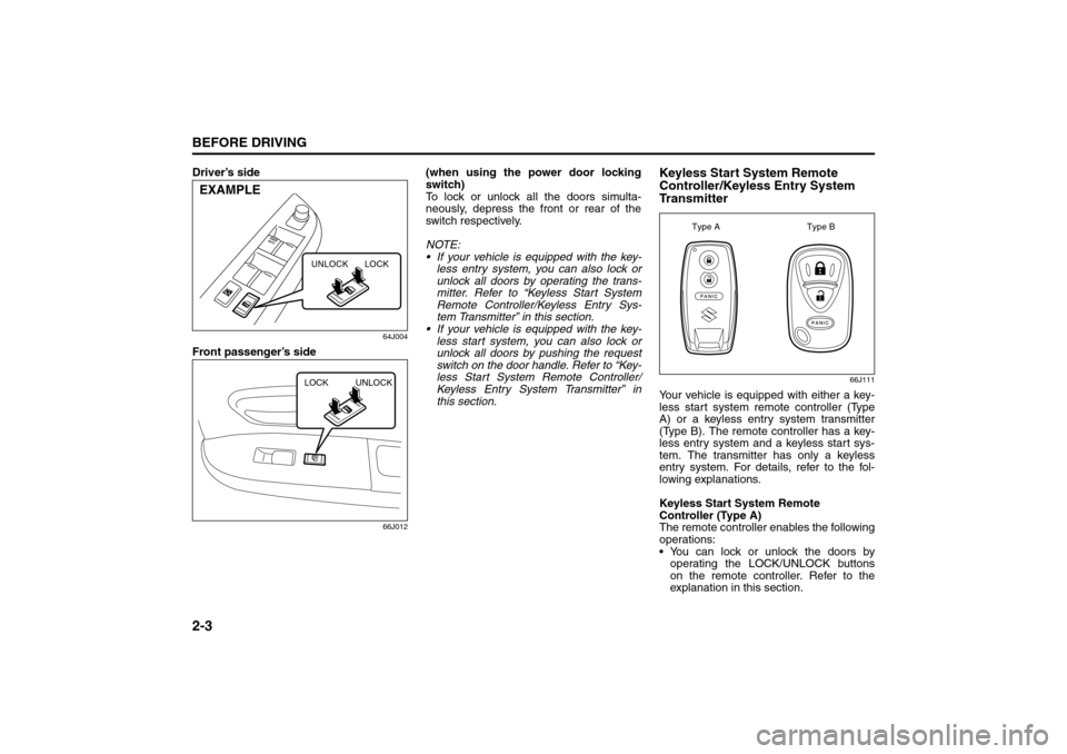 SUZUKI GRAND VITARA 2008 3.G Owners Manual 2-3BEFORE DRIVING
66J22-03E
Driver’s side
64J004
Front passenger’s side
66J012
(when using the power door locking
switch)
To lock or unlock all the doors simulta-
neously, depress the front or rea