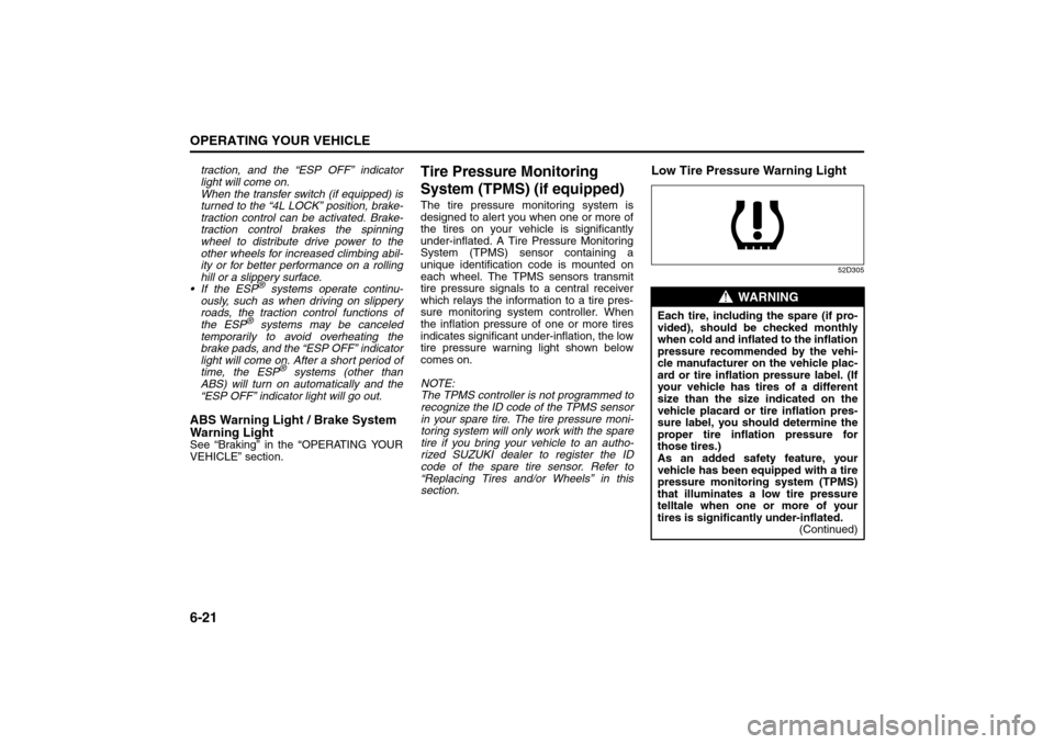 SUZUKI GRAND VITARA 2008 3.G Owners Manual 6-21OPERATING YOUR VEHICLE
66J22-03E
traction, and the “ESP OFF” indicator
light will come on.
When the transfer switch (if equipped) is
turned to the “4L LOCK” position, brake-
traction cont SUZUKI GRAND VITARA 2008 3.G Owners Manual 6-21OPERATING YOUR VEHICLE
66J22-03E
traction, and the “ESP OFF” indicator
light will come on.
When the transfer switch (if equipped) is
turned to the “4L LOCK” position, brake-
traction cont
