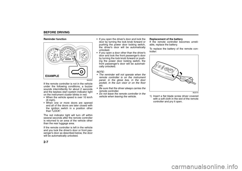 SUZUKI GRAND VITARA 2008 3.G Owners Manual 2-7BEFORE DRIVING
66J22-03E
Reminder function
66J022
If the remote controller is not in the vehicle
under the following conditions, a buzzer
sounds intermittently for about 2 seconds
and the keyless s