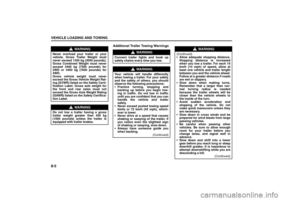 SUZUKI GRAND VITARA 2008 3.G Owners Manual 8-5VEHICLE LOADING AND TOWING
66J22-03E
Additional Trailer Towing Warnings
WARNING
Never overload your trailer or your
vehicle. Gross Trailer Weight must
never exceed 1350 kg (3000 pounds).
Gross Comb