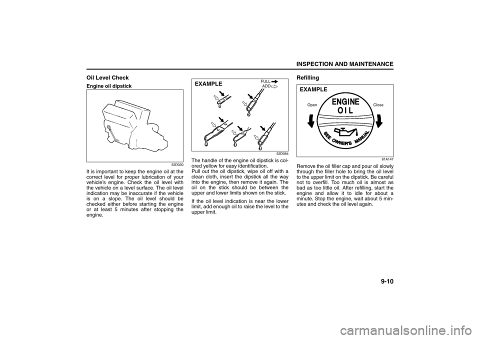 SUZUKI GRAND VITARA 2008 3.G Owners Manual 9-10
INSPECTION AND MAINTENANCE
66J22-03E
Oil Level CheckEngine oil dipstick
52D030
It is important to keep the engine oil at the
correct level for proper lubrication of your
vehicle’s engine. Check SUZUKI GRAND VITARA 2008 3.G Owners Manual 9-10
INSPECTION AND MAINTENANCE
66J22-03E
Oil Level CheckEngine oil dipstick
52D030
It is important to keep the engine oil at the
correct level for proper lubrication of your
vehicle’s engine. Check