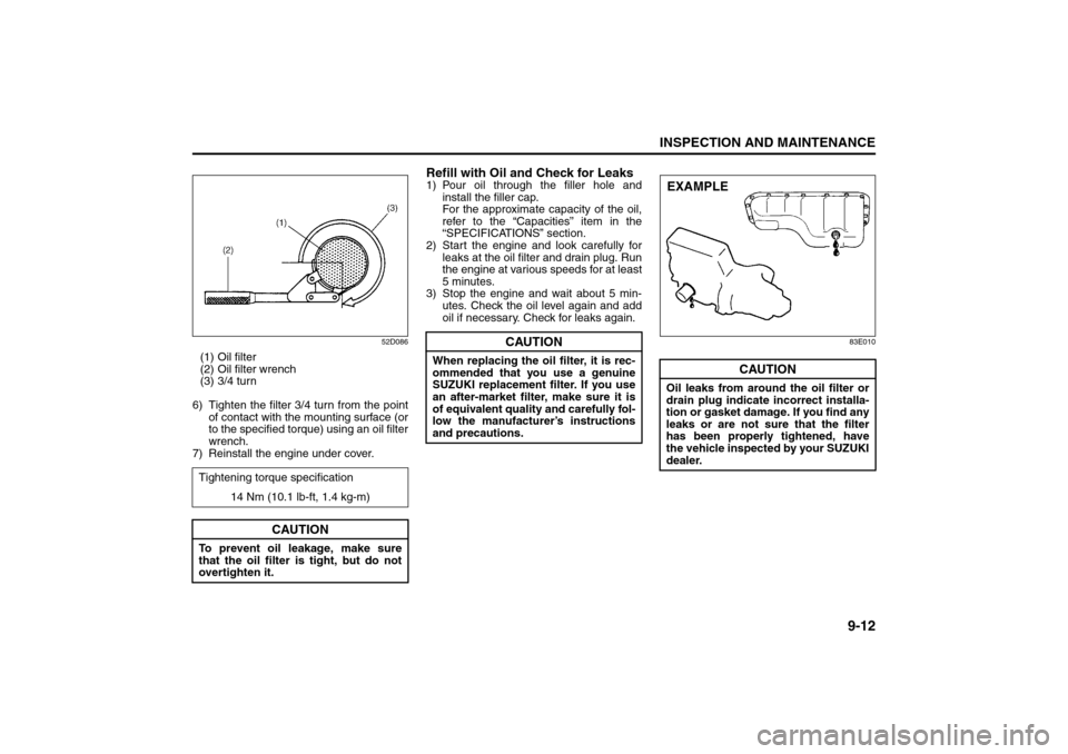 SUZUKI GRAND VITARA 2008 3.G Owners Manual 9-12
INSPECTION AND MAINTENANCE
66J22-03E
52D086
(1) Oil filter
(2) Oil filter wrench
(3) 3/4 turn
6) Tighten the filter 3/4 turn from the point
of contact with the mounting surface (or
to the specifi SUZUKI GRAND VITARA 2008 3.G Owners Manual 9-12
INSPECTION AND MAINTENANCE
66J22-03E
52D086
(1) Oil filter
(2) Oil filter wrench
(3) 3/4 turn
6) Tighten the filter 3/4 turn from the point
of contact with the mounting surface (or
to the specifi