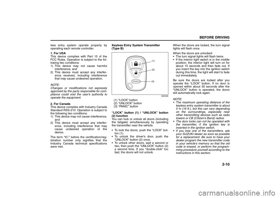 SUZUKI GRAND VITARA 2008 3.G Owners Manual 2-10
BEFORE DRIVING
66J22-03E
less entry system operate properly by
operating each remote controller.
1. For USA
This device complies with Part 15 of the
FCC Rules. Operation is subject to the fol-
lo