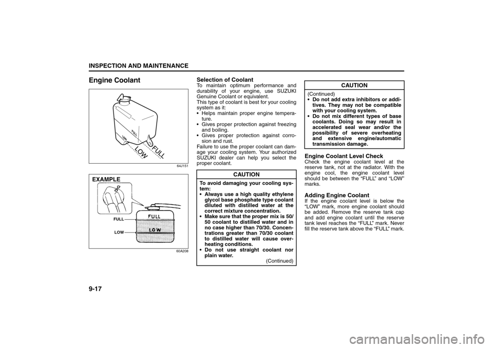 SUZUKI GRAND VITARA 2008 3.G Owners Manual 9-17INSPECTION AND MAINTENANCE
66J22-03E
Engine Coolant
64J151
60A208
Selection of CoolantTo maintain optimum performance and
durability of your engine, use SUZUKI
Genuine Coolant or equivalent.
This 