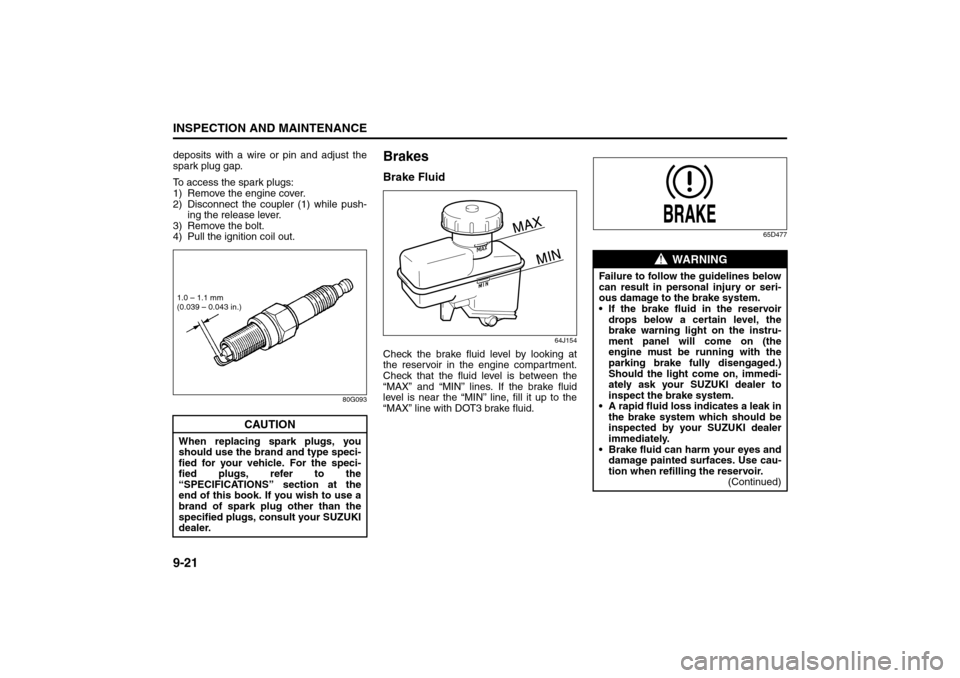 SUZUKI GRAND VITARA 2008 3.G Owners Manual 9-21INSPECTION AND MAINTENANCE
66J22-03E
deposits with a wire or pin and adjust the
spark plug gap.
To access the spark plugs:
1) Remove the engine cover.
2) Disconnect the coupler (1) while push-
ing SUZUKI GRAND VITARA 2008 3.G Owners Manual 9-21INSPECTION AND MAINTENANCE
66J22-03E
deposits with a wire or pin and adjust the
spark plug gap.
To access the spark plugs:
1) Remove the engine cover.
2) Disconnect the coupler (1) while push-
ing