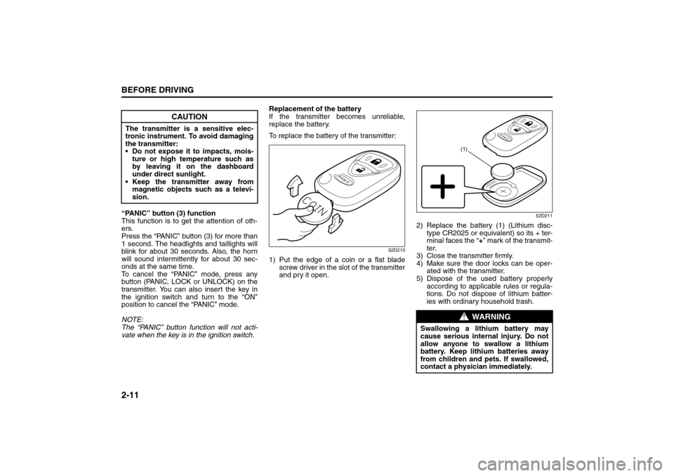 SUZUKI GRAND VITARA 2008 3.G Owners Manual 2-11BEFORE DRIVING
66J22-03E
“PANIC” button (3) function
This function is to get the attention of oth-
ers.
Press the “PANIC” button (3) for more than
1 second. The headlights and taillights w