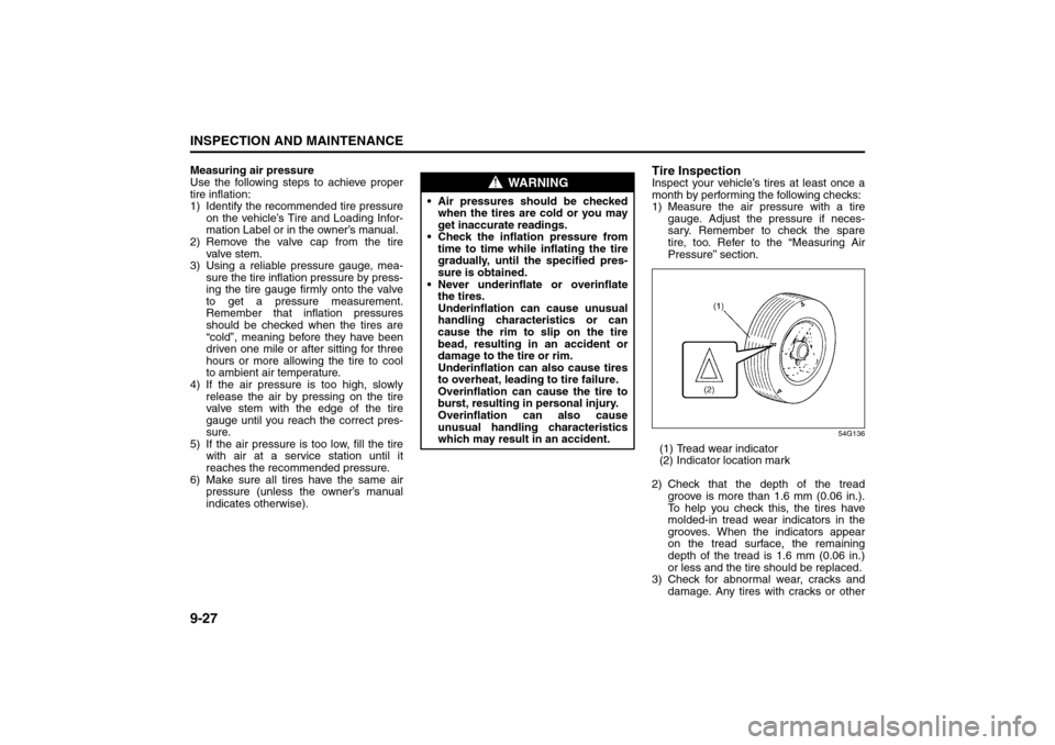 SUZUKI GRAND VITARA 2008 3.G Owners Manual 9-27INSPECTION AND MAINTENANCE
66J22-03E
Measuring air pressure
Use the following steps to achieve proper
tire inflation:
1) Identify the recommended tire pressure
on the vehicle’s Tire and Loading 
