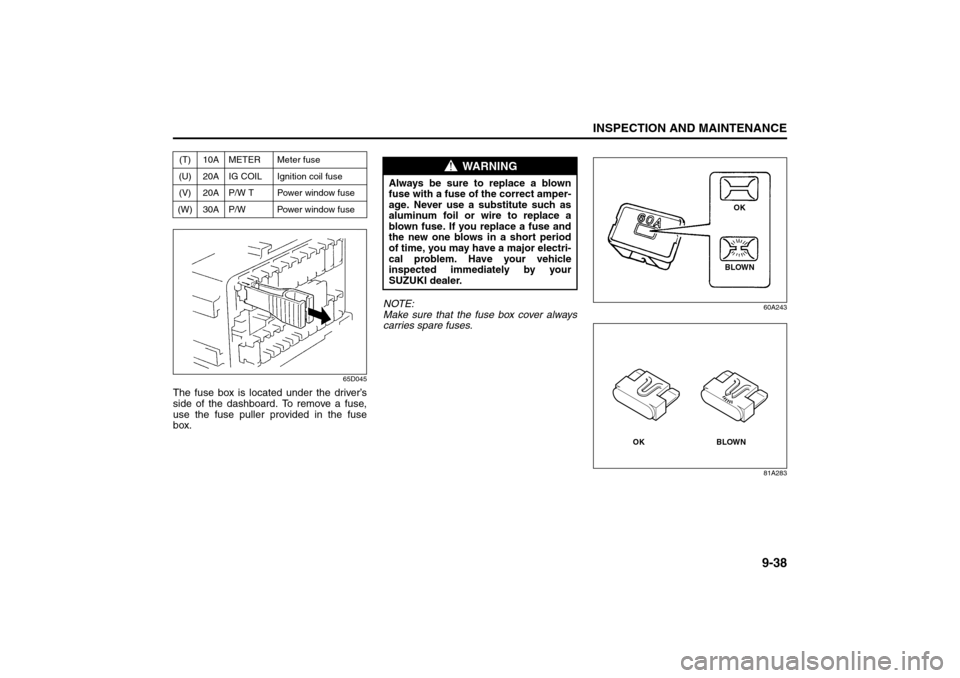 SUZUKI GRAND VITARA 2008 3.G Owners Manual 9-38
INSPECTION AND MAINTENANCE
66J22-03E
65D045
The fuse box is located under the driver’s
side of the dashboard. To remove a fuse,
use the fuse puller provided in the fuse
box.NOTE:
Make sure that SUZUKI GRAND VITARA 2008 3.G Owners Manual 9-38
INSPECTION AND MAINTENANCE
66J22-03E
65D045
The fuse box is located under the driver’s
side of the dashboard. To remove a fuse,
use the fuse puller provided in the fuse
box.NOTE:
Make sure that