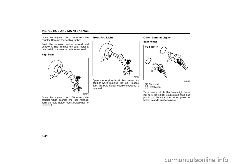 SUZUKI GRAND VITARA 2008 3.G Owners Manual 9-41INSPECTION AND MAINTENANCE
66J22-03E
Open the engine hood. Disconnect the
coupler. Remove the sealing rubber.
Push the retaining spring forward and
unhook it. Then remove the bulb. Install a
new b SUZUKI GRAND VITARA 2008 3.G Owners Manual 9-41INSPECTION AND MAINTENANCE
66J22-03E
Open the engine hood. Disconnect the
coupler. Remove the sealing rubber.
Push the retaining spring forward and
unhook it. Then remove the bulb. Install a
new b