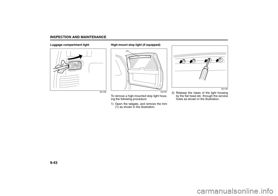 SUZUKI GRAND VITARA 2008 3.G Owners Manual 9-43INSPECTION AND MAINTENANCE
66J22-03E
Luggage compartment light
64J166
High-mount stop light (if equipped)
64J181
To remove a high-mounted stop light hous-
ing the following procedure:
1) Open the SUZUKI GRAND VITARA 2008 3.G Owners Manual 9-43INSPECTION AND MAINTENANCE
66J22-03E
Luggage compartment light
64J166
High-mount stop light (if equipped)
64J181
To remove a high-mounted stop light hous-
ing the following procedure:
1) Open the