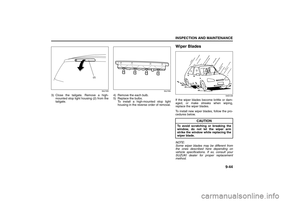SUZUKI GRAND VITARA 2008 3.G Owners Manual 9-44
INSPECTION AND MAINTENANCE
66J22-03E
64J183
3) Close the tailgate. Remove a high-
mounted stop light housing (2) from the
tailgate.
64J184
4) Remove the each bulb.
5) Replace the bulbs.
To insta SUZUKI GRAND VITARA 2008 3.G Owners Manual 9-44
INSPECTION AND MAINTENANCE
66J22-03E
64J183
3) Close the tailgate. Remove a high-
mounted stop light housing (2) from the
tailgate.
64J184
4) Remove the each bulb.
5) Replace the bulbs.
To insta