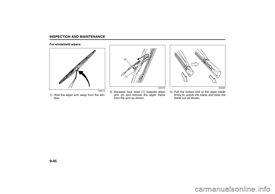SUZUKI GRAND VITARA 2008 3.G Owners Manual 9-45INSPECTION AND MAINTENANCE
66J22-03E
For windshield wipers:
70G119
1) Hold the wiper arm away from the win-
dow.
52D102
2) Squeeze lock lever (1) towards wiper
arm (2) and remove the wiper frame
f SUZUKI GRAND VITARA 2008 3.G Owners Manual 9-45INSPECTION AND MAINTENANCE
66J22-03E
For windshield wipers:
70G119
1) Hold the wiper arm away from the win-
dow.
52D102
2) Squeeze lock lever (1) towards wiper
arm (2) and remove the wiper frame
f