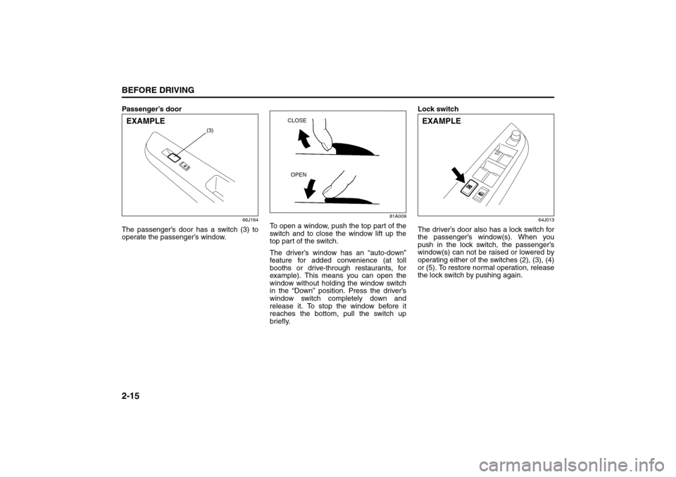 SUZUKI GRAND VITARA 2008 3.G Owners Manual 2-15BEFORE DRIVING
66J22-03E
Passenger’s door
66J164
The passenger’s door has a switch (3) to
operate the passenger’s window.
81A009
To open a window, push the top part of the
switch and to clos