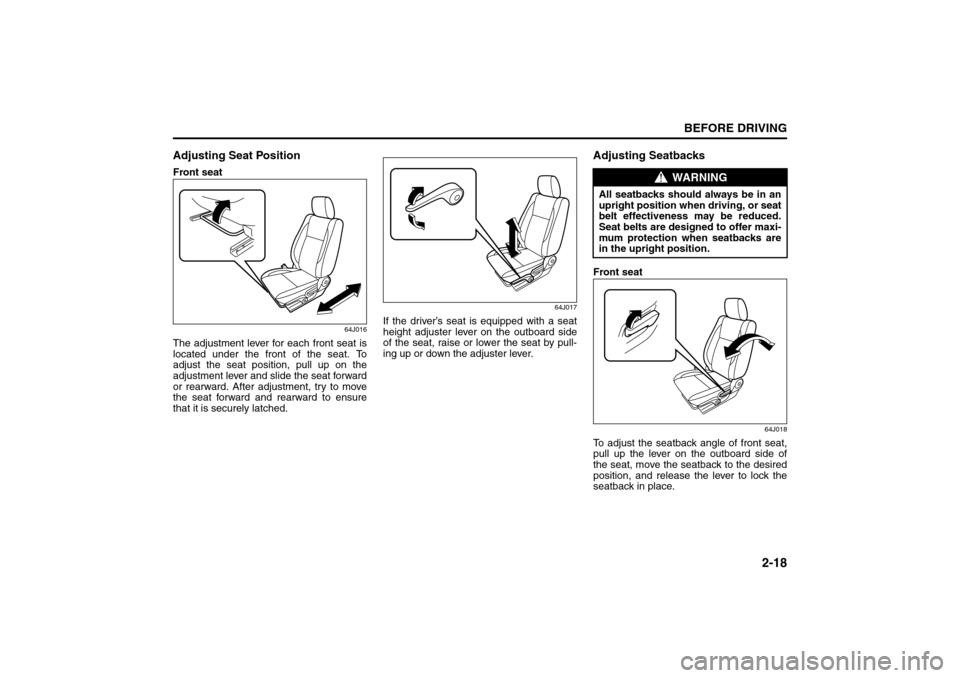 SUZUKI GRAND VITARA 2008 3.G Owners Guide 2-18
BEFORE DRIVING
66J22-03E
Adjusting Seat PositionFront seat
64J016
The adjustment lever for each front seat is
located under the front of the seat. To
adjust the seat position, pull up on the
adju SUZUKI GRAND VITARA 2008 3.G Owners Guide 2-18
BEFORE DRIVING
66J22-03E
Adjusting Seat PositionFront seat
64J016
The adjustment lever for each front seat is
located under the front of the seat. To
adjust the seat position, pull up on the
adju