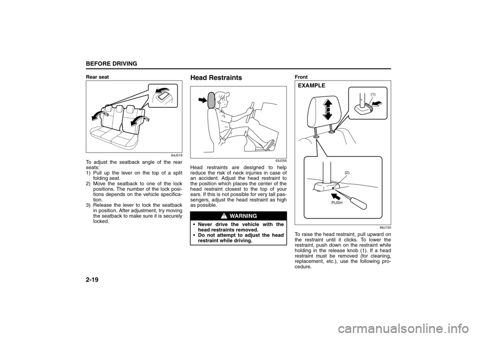 SUZUKI GRAND VITARA 2008 3.G Owners Guide 2-19BEFORE DRIVING
66J22-03E
Rear seat
64J019
To adjust the seatback angle of the rear
seats:
1) Pull up the lever on the top of a split
folding seat.
2) Move the seatback to one of the lock
positions SUZUKI GRAND VITARA 2008 3.G Owners Guide 2-19BEFORE DRIVING
66J22-03E
Rear seat
64J019
To adjust the seatback angle of the rear
seats:
1) Pull up the lever on the top of a split
folding seat.
2) Move the seatback to one of the lock
positions