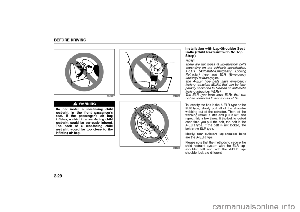 SUZUKI GRAND VITARA 2008 3.G Service Manual 2-29BEFORE DRIVING
66J22-03E
65D607 65D608
65D609
Installation with Lap-Shoulder Seat 
Belts (Child Restraint with No Top 
Strap)NOTE:
There are two types of lap-shoulder belts
depending on the vehicl